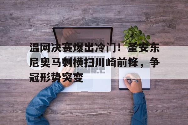 温网决赛爆出冷门！圣安东尼奥马刺横扫川崎前锋，争冠形势突变的简单介绍